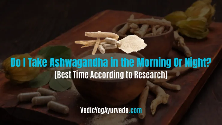 Do I Take Ashwagandha in the Morning Or Night
